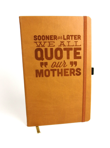 Sooner Or Later, We All Quote Our Mothers