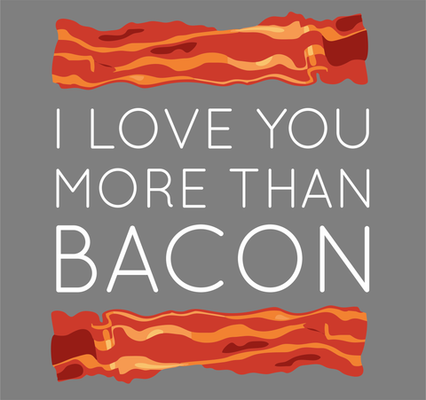 I Love You More Than Bacon